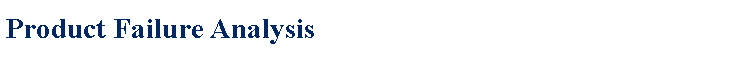 Text Box: Product Failure Analysis